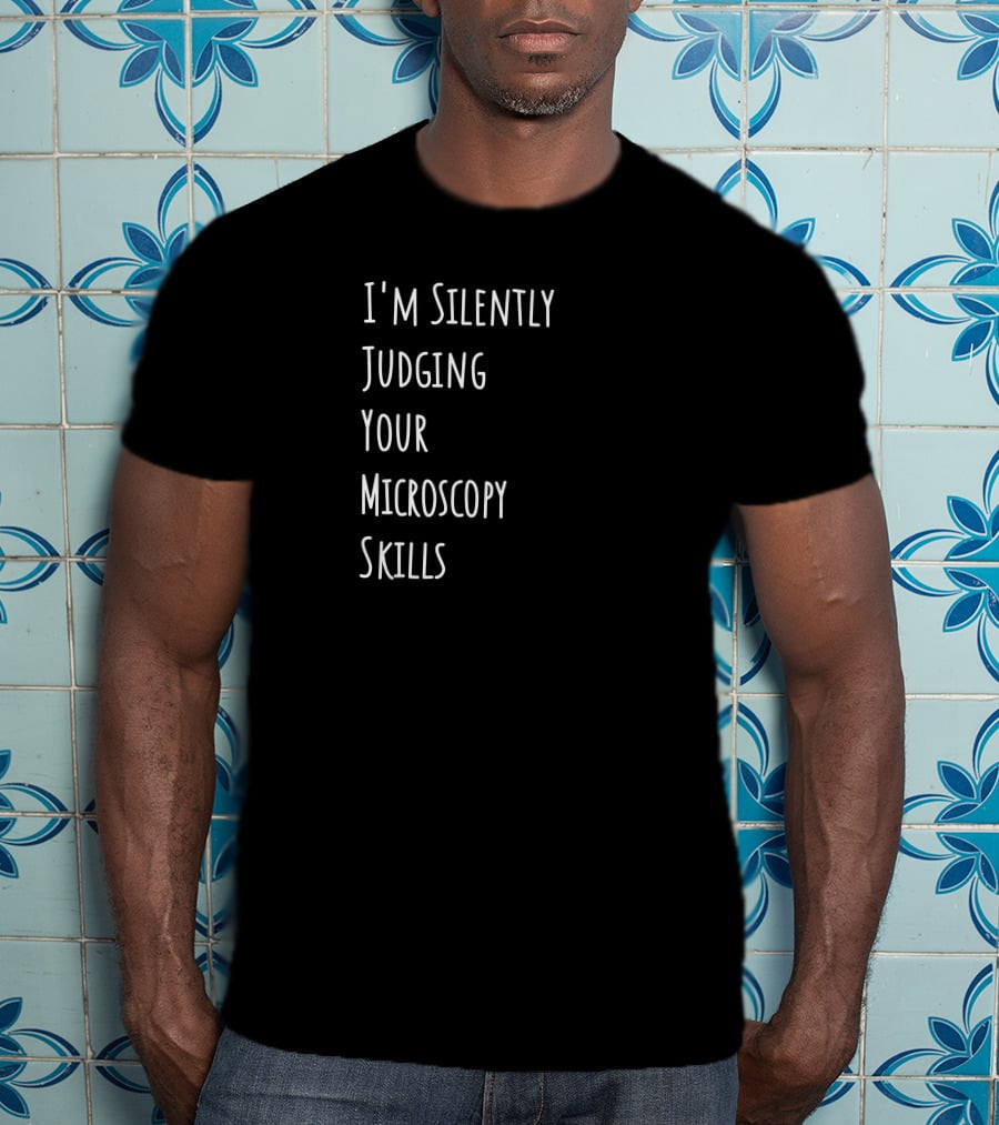 I'm Silently Judging Your Microscopy Skills T-Shirt
