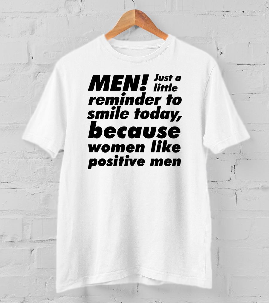 MEN Just A Little Reminder To Smile Today Because Women Like Positive Men T-Shirt