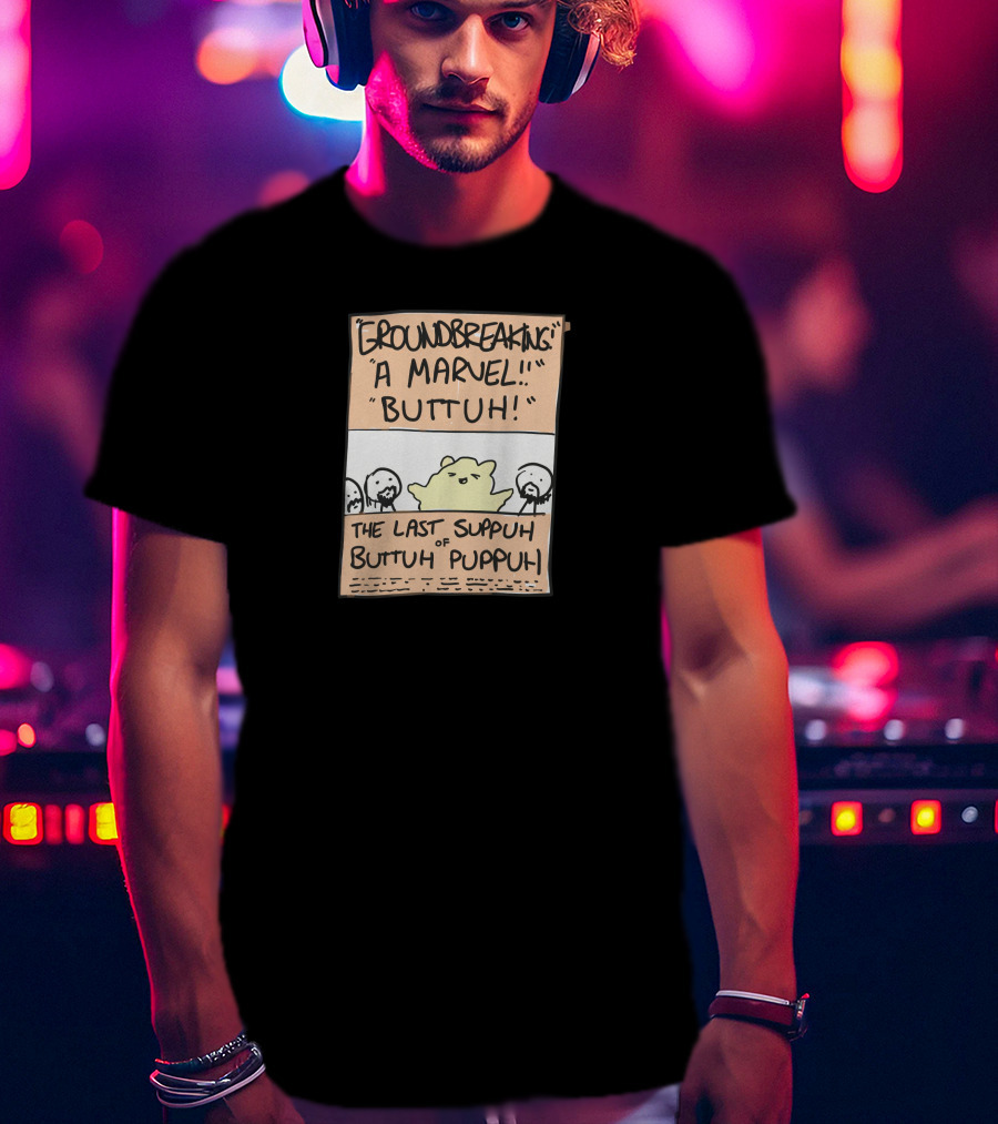 Groundbreaking Marvel Buttuh The Last Suppuh Of Buttuh Puppuh T-Shirt