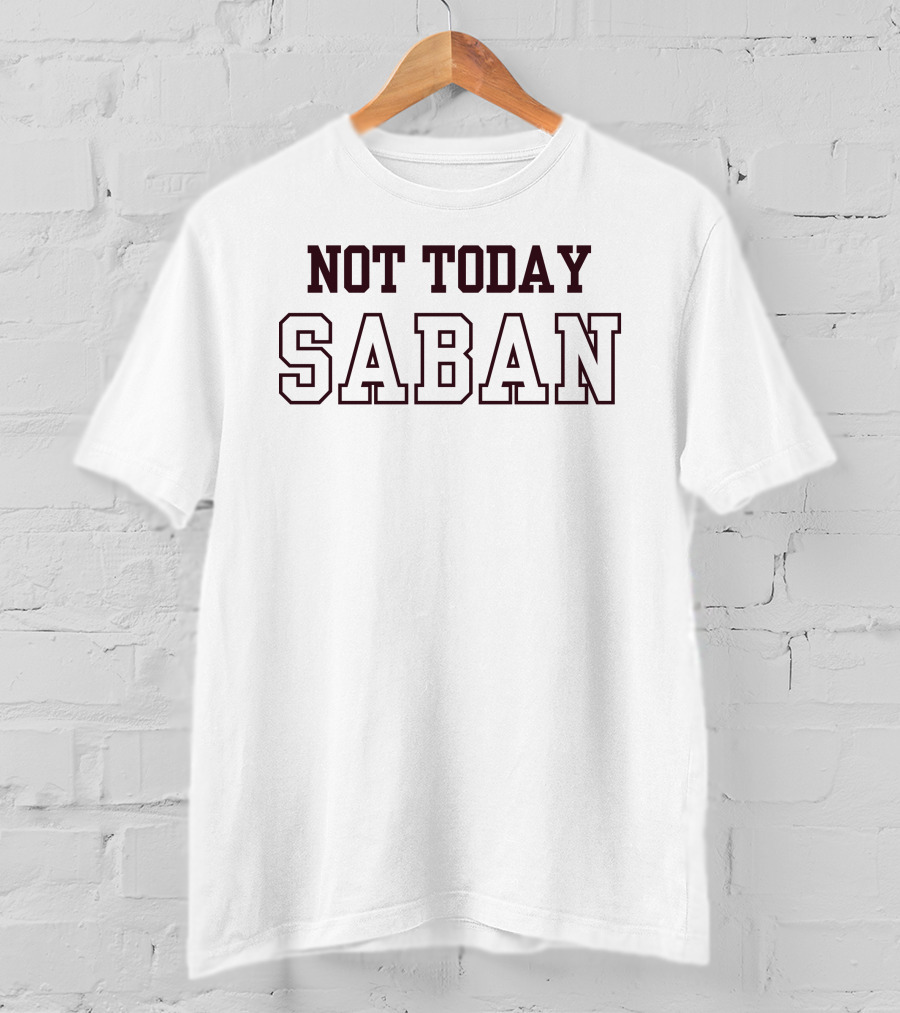 Gig Em Not Today Saban The Dixie Chicken Aggie Spirit T-Shirt