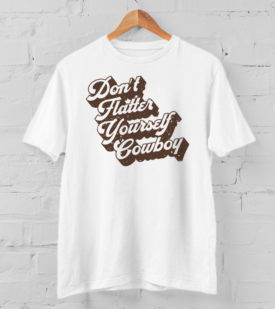 Don't Flatter Yourself Cowboy Western Humor Cntry Shop T-Shirt