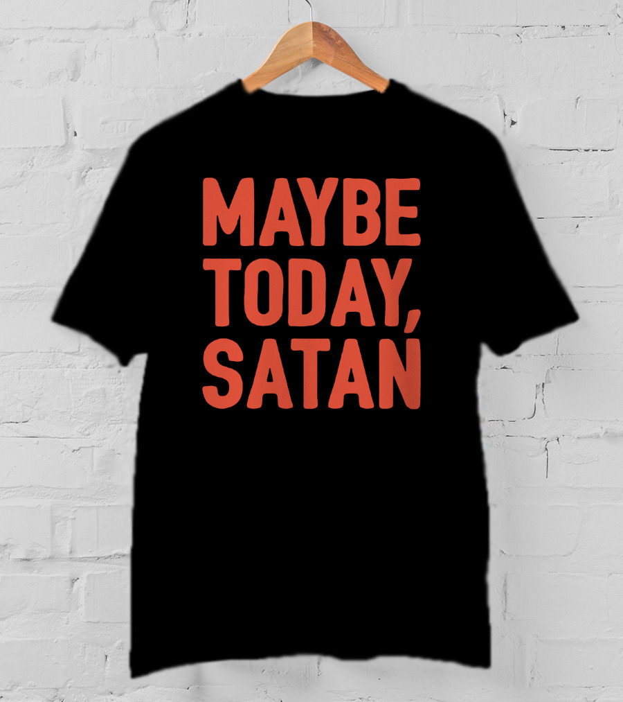 Sir Katelyn Maybe Today Satan T-Shirt