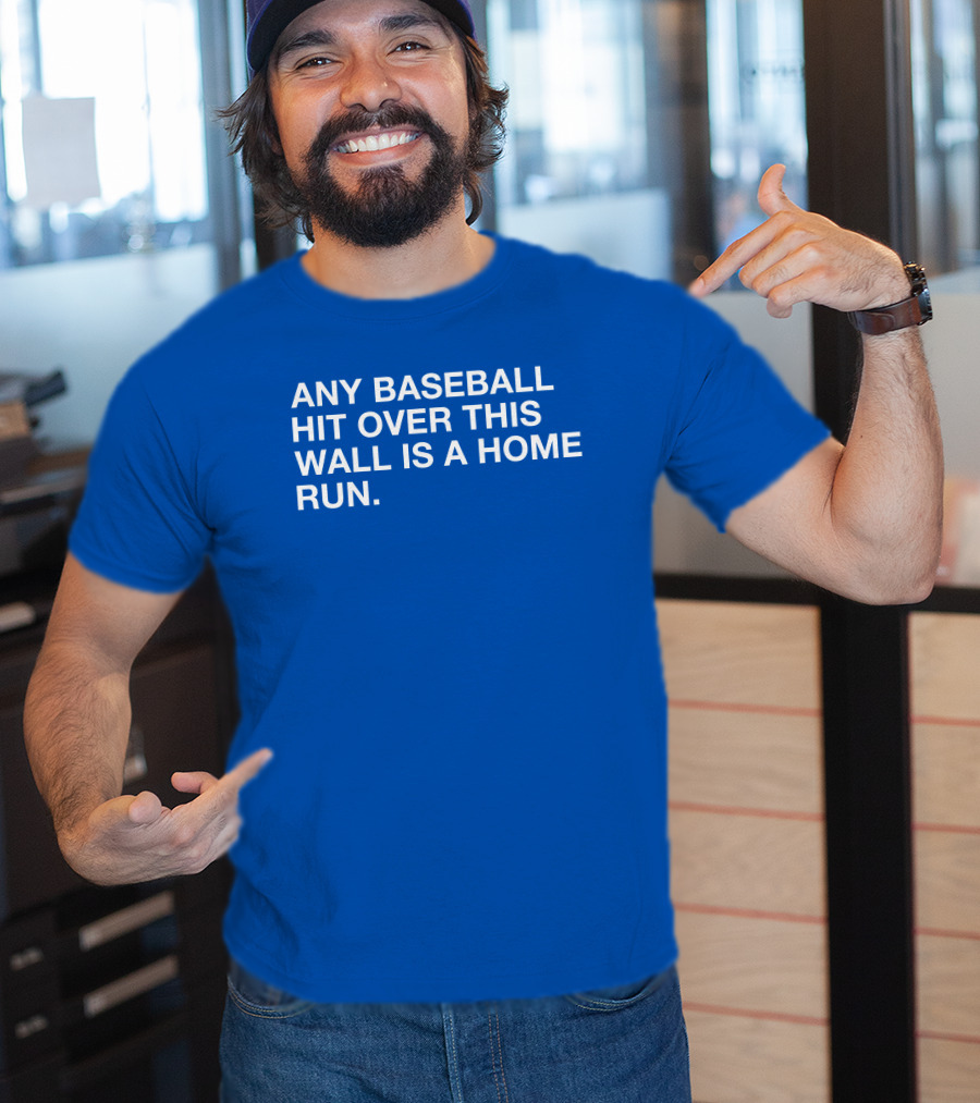 Any Baseball Hit Over This Wall Is A Home Run T-Shirt