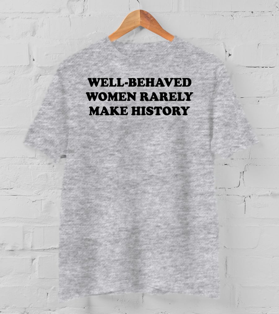 Nicole Nmo941 Well-Behaved Women Rarely Make History T-Shirt