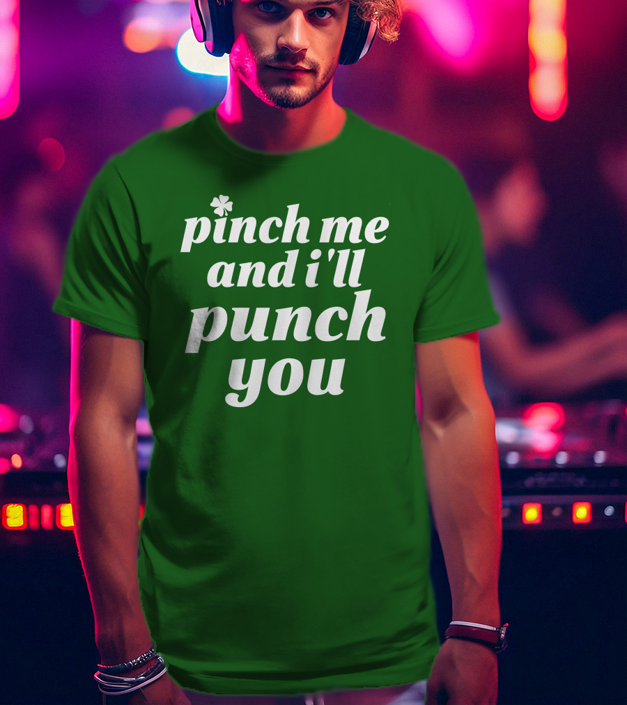 Holy Elle St. Patty's Pinch Me And I'll Punch You Shamrock T-Shirt