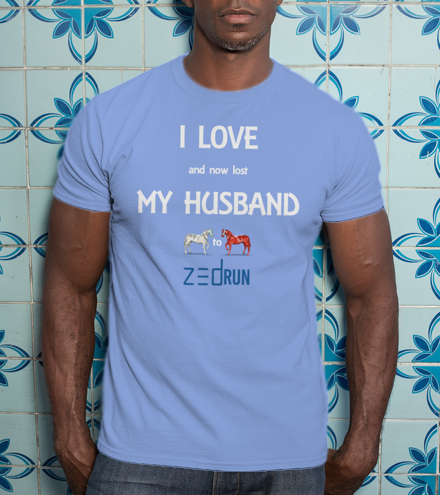 I Love And Now Lost My Husband To Zed Run Racing Horses T-Shirt