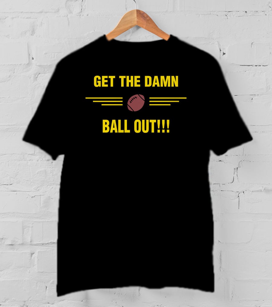 Get The Damn Ball Out Football Emphasis T-Shirt
