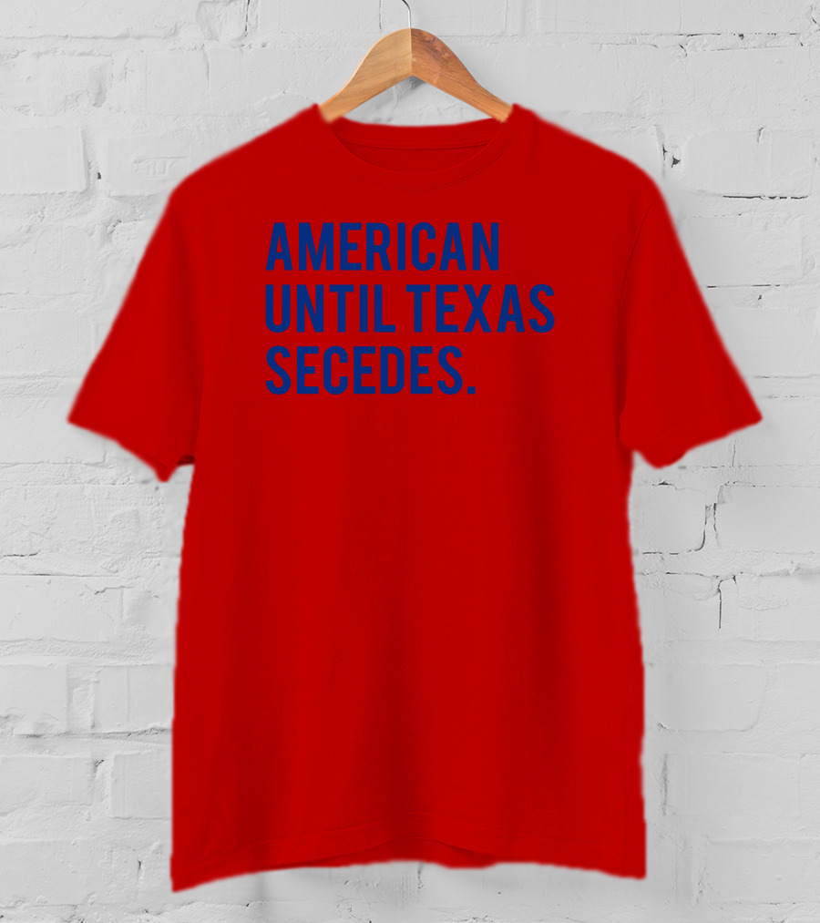 American Until Texas Secedes T-Shirt