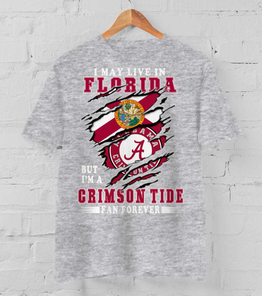 I May Live In Florida But I'm A Crimson Tide Fan Forever Alabama Crimson Tide T-Shirt
