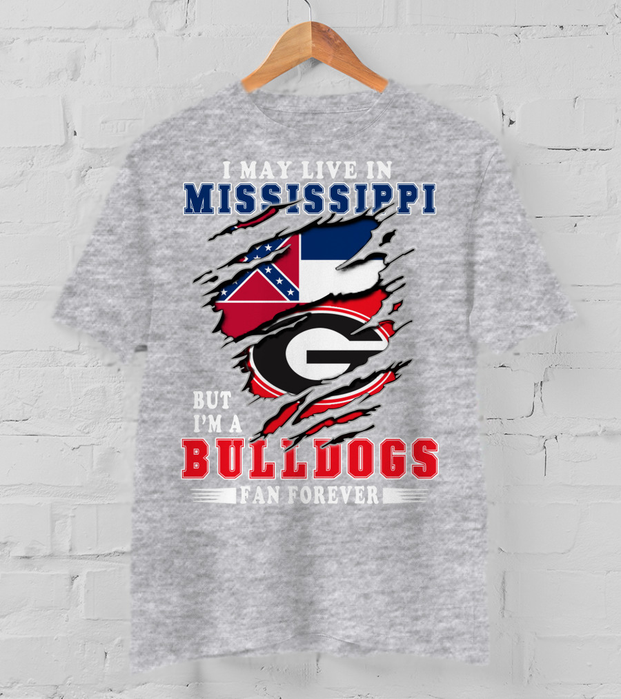 I May Live In Mississippi But I'm A Bulldogs Fan Forever T-Shirt