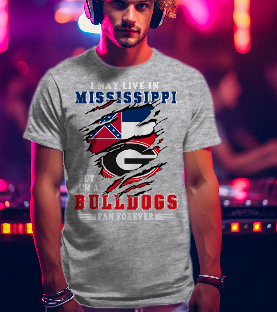 I May Live In Mississippi But I'm A Bulldogs Fan Forever T-Shirt
