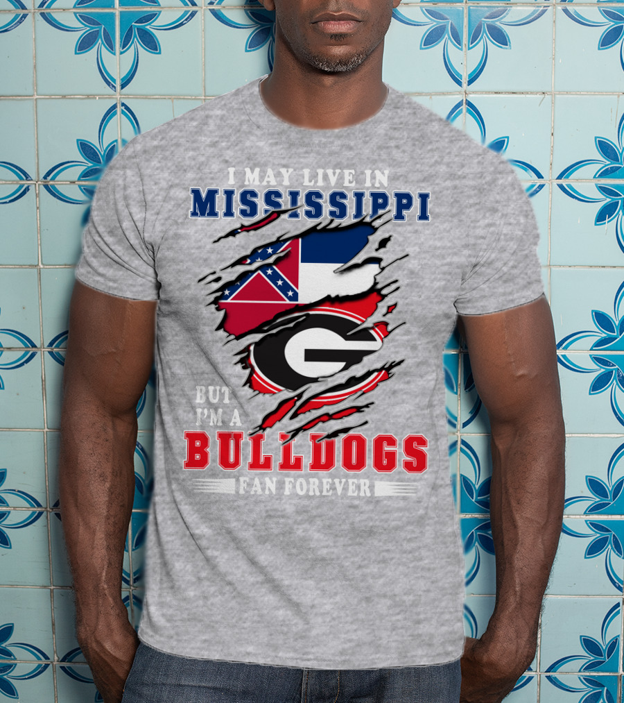 I May Live In Mississippi But I'm A Bulldogs Fan Forever T-Shirt