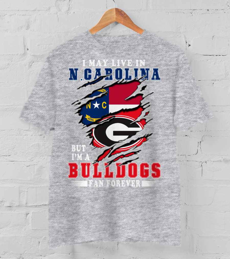 I May Live In North Carolina But I'm A Bulldogs Fan Forever T-Shirt