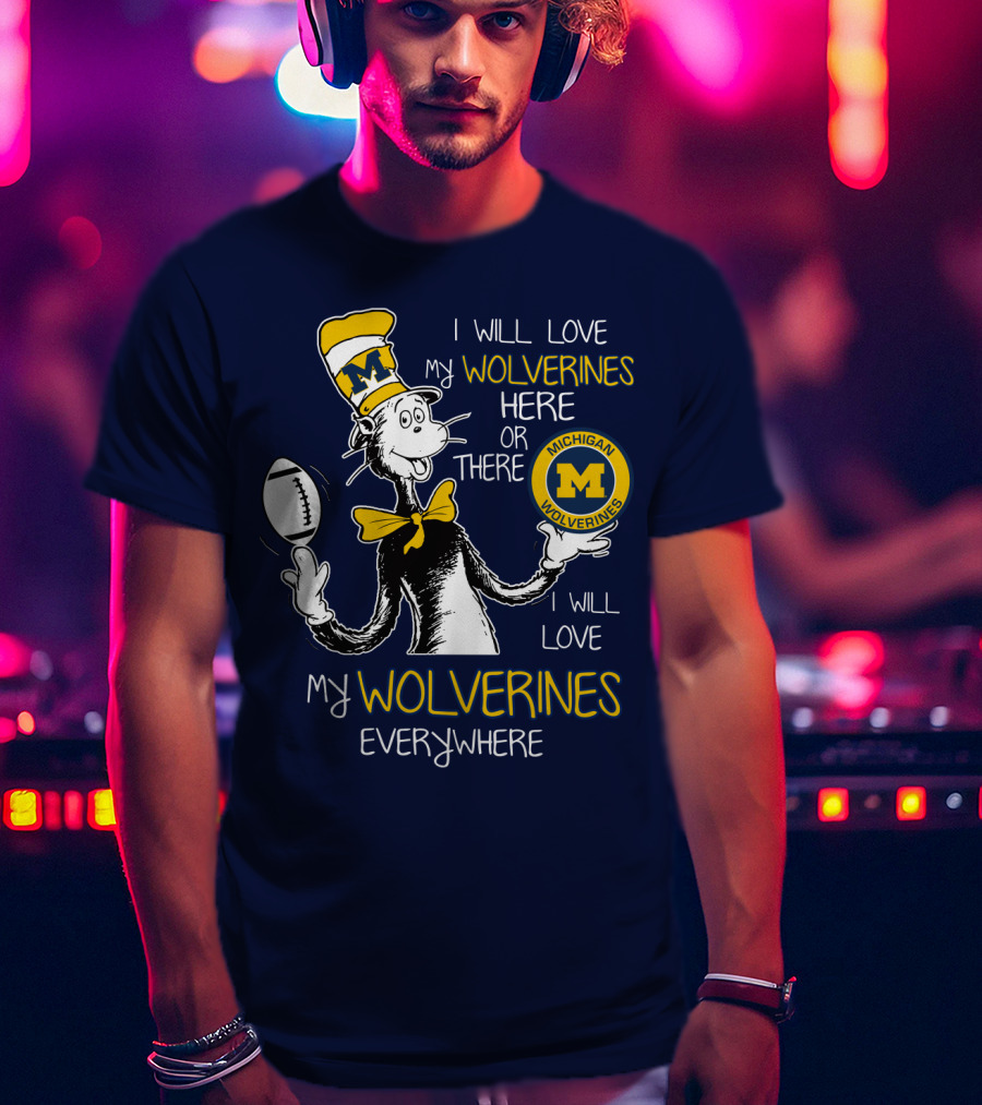 I Will Love My Michigan Wolverines Here Or There Everywhere T-Shirt