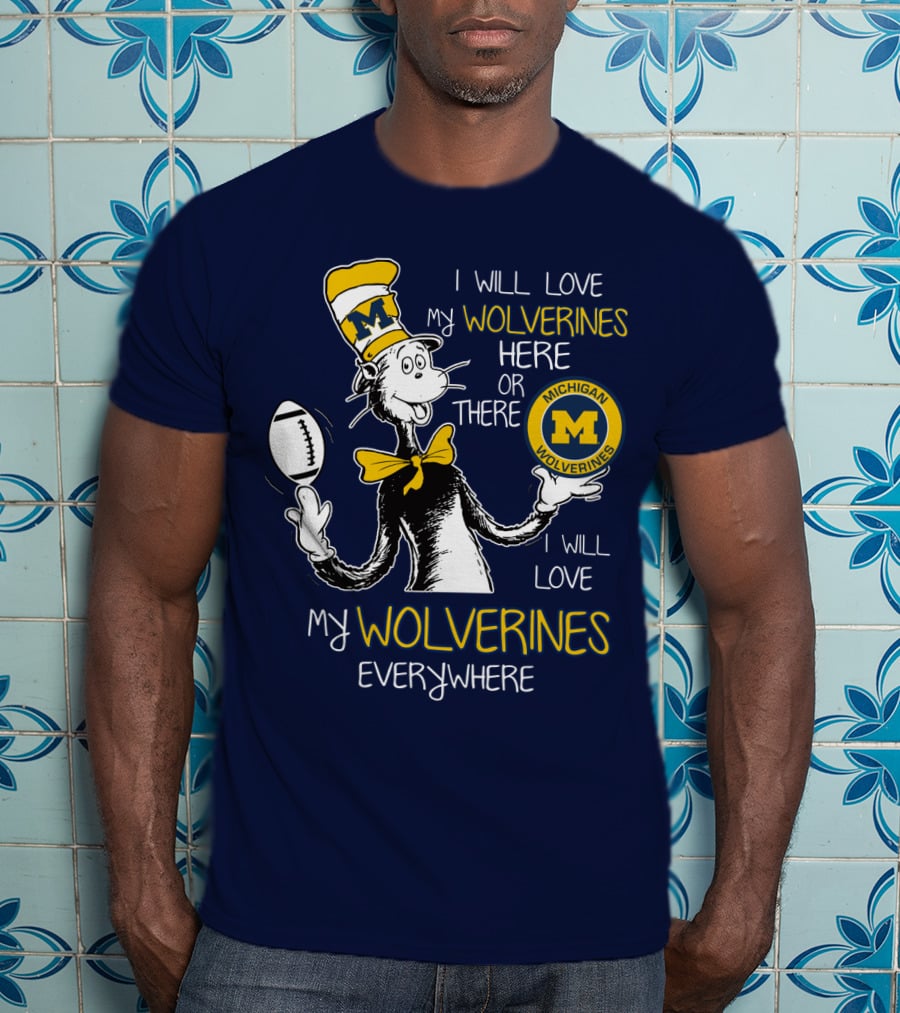 I Will Love My Michigan Wolverines Here Or There Everywhere T-Shirt