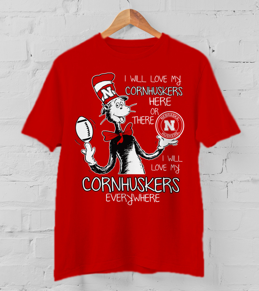 I Will Love My Cornhuskers Here Or There Nebraska Huskers Everywhere T-Shirt