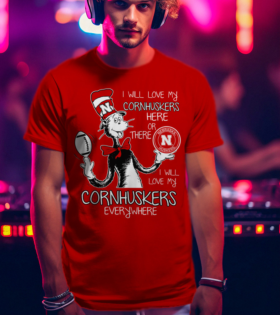 I Will Love My Cornhuskers Here Or There Nebraska Huskers Everywhere T-Shirt