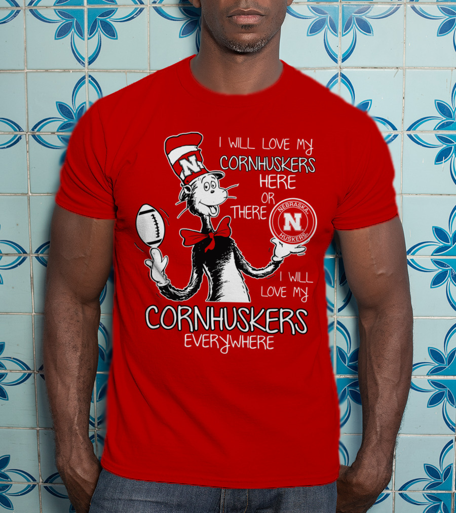I Will Love My Cornhuskers Here Or There Nebraska Huskers Everywhere T-Shirt