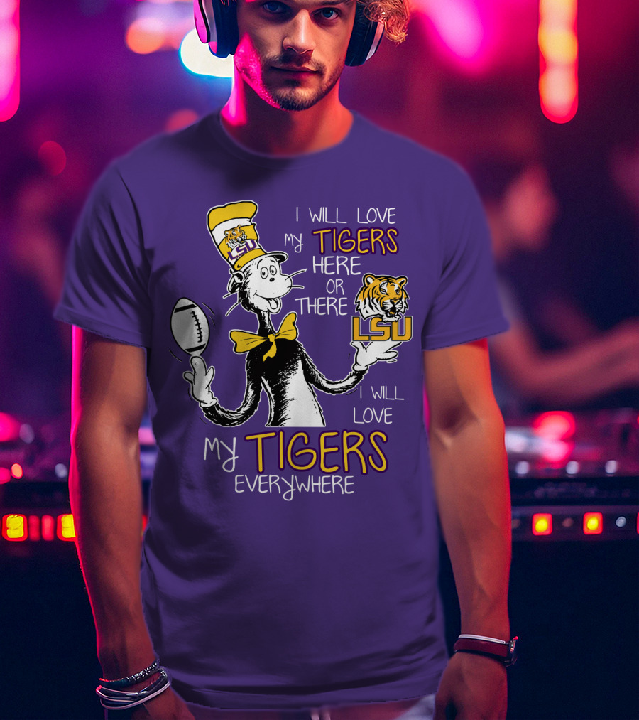 I Will Love My Tigers Here Or There Lsu Football Everywhere T-Shirt