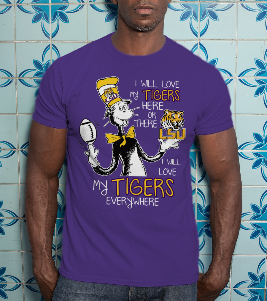 I Will Love My Tigers Here Or There Lsu Football Everywhere T-Shirt