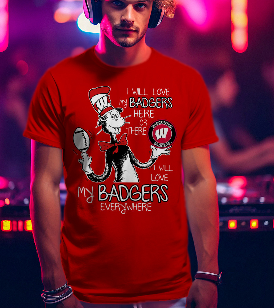 I Will Love My Badgers Here Or There Wisconsin Badgers Everywhere T-Shirt