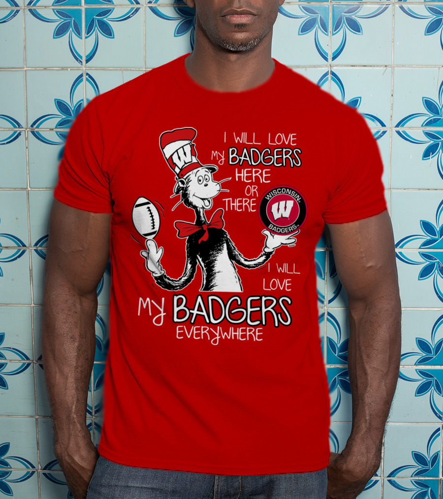 I Will Love My Badgers Here Or There Wisconsin Badgers Everywhere T-Shirt