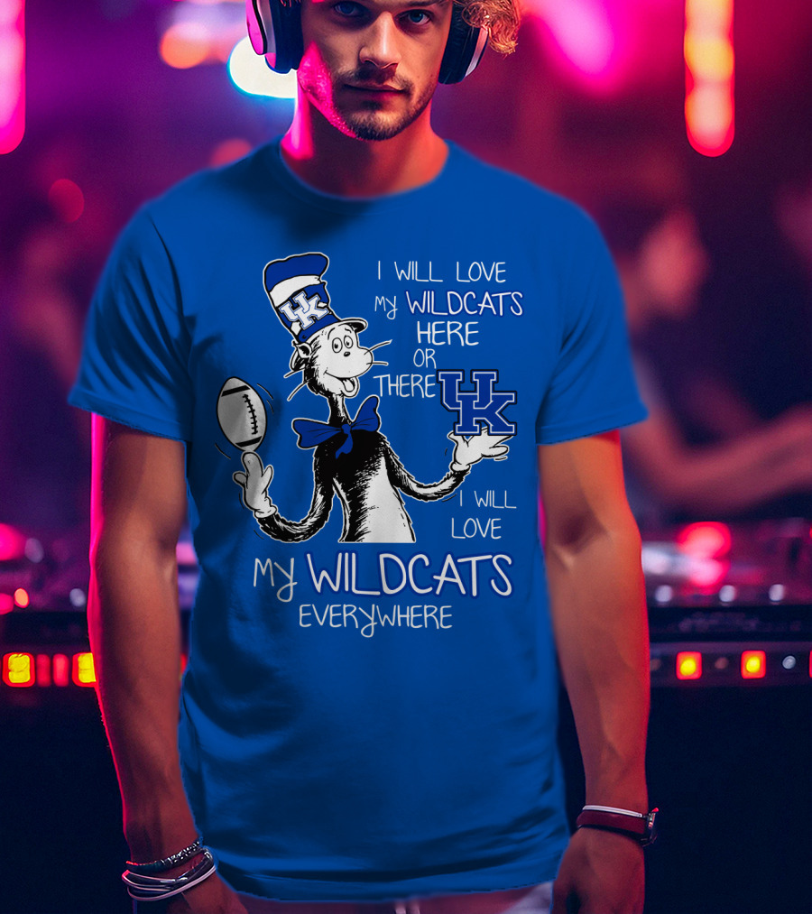 I Will Love My Wildcats Here Or There Kentucky Wildcats Everywhere T-Shirt