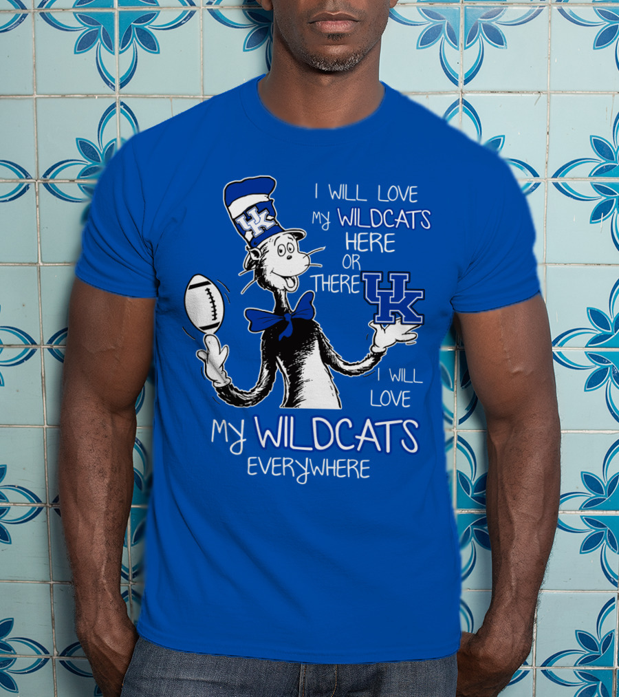 I Will Love My Wildcats Here Or There Kentucky Wildcats Everywhere T-Shirt