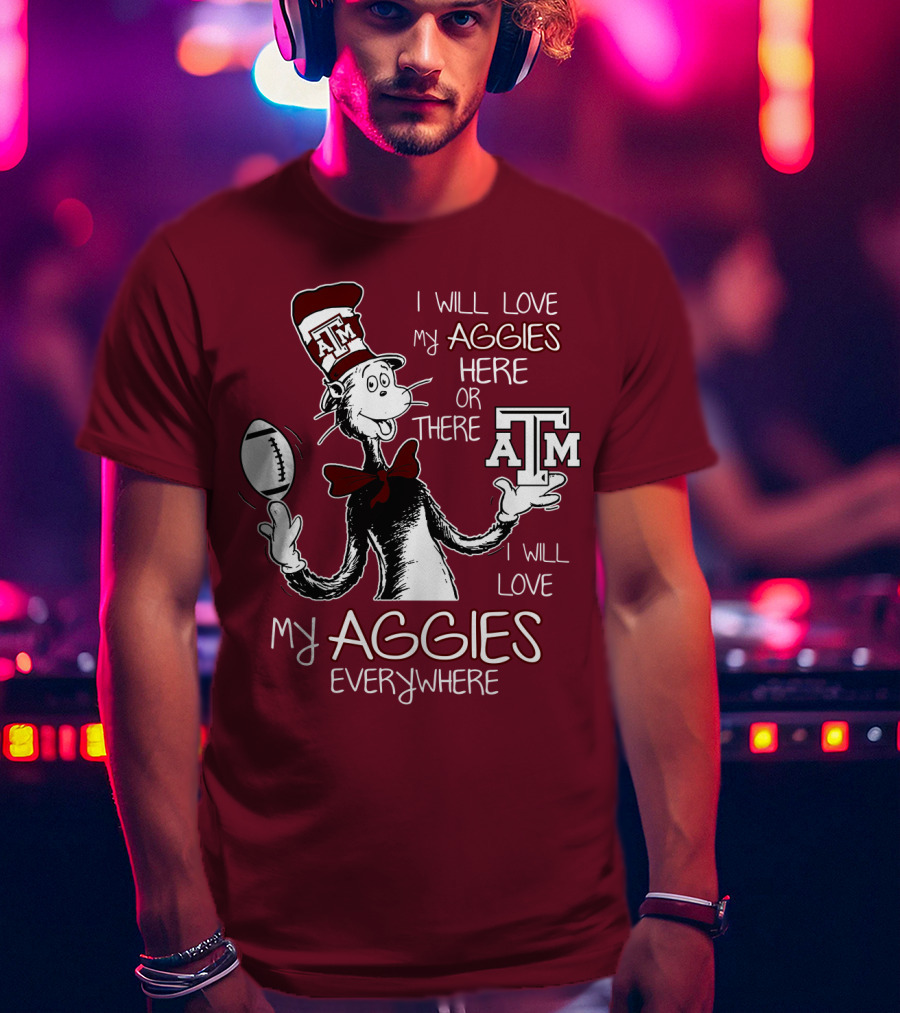 I Will Love My Aggies Here Or There I Will Love My Aggies Everywhere T-Shirt
