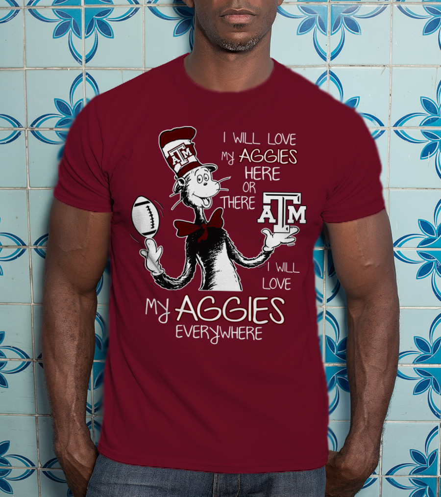 I Will Love My Aggies Here Or There I Will Love My Aggies Everywhere T-Shirt