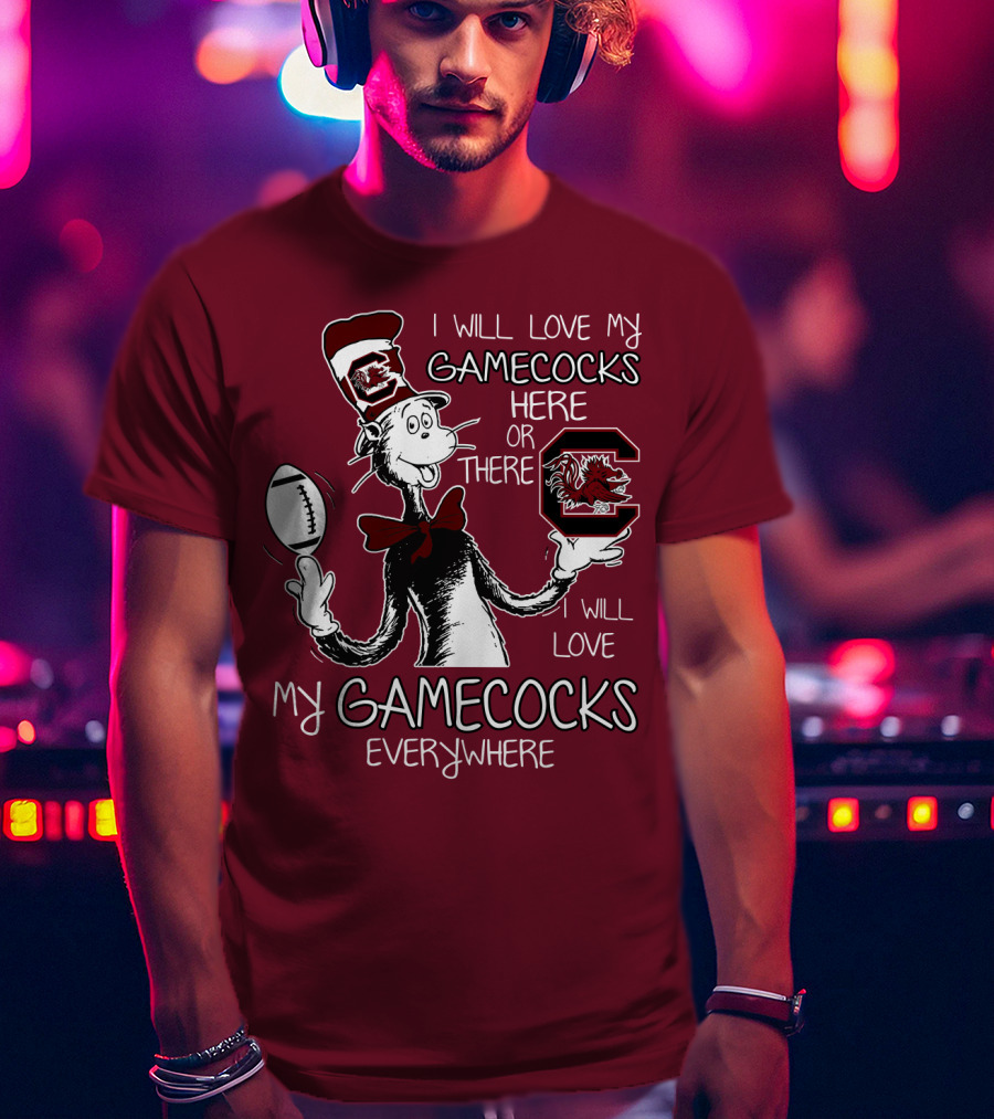 I Will Love My Gamecocks Here Or There Everywhere T-Shirt