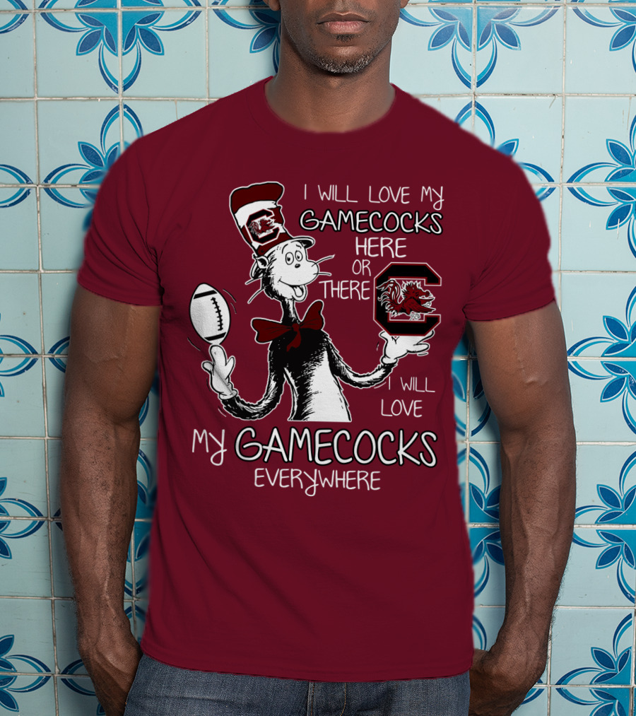 I Will Love My Gamecocks Here Or There Everywhere T-Shirt