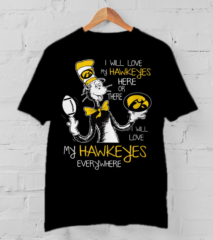 I Will Love My Hawkeyes Here Or There I Will Love My Hawkeyes Everywhere T-Shirt