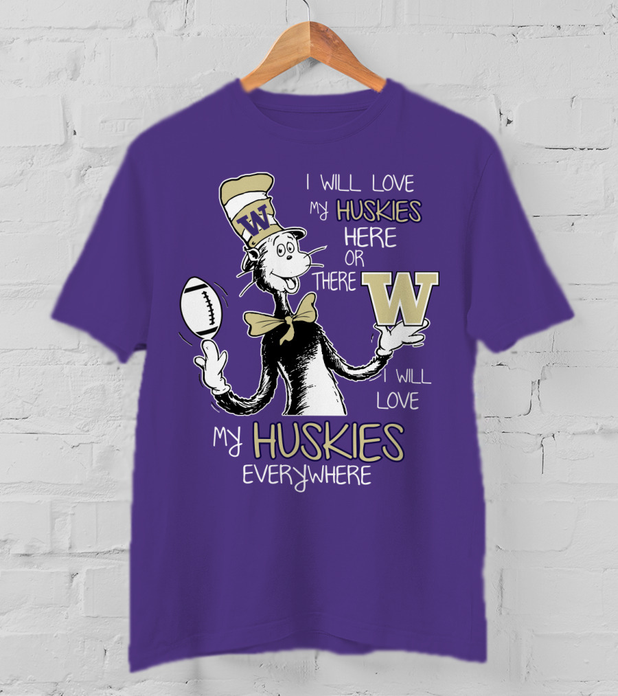 I Will Love My Huskies Here Or There I Will Love My Huskies Everywhere W T-Shirt