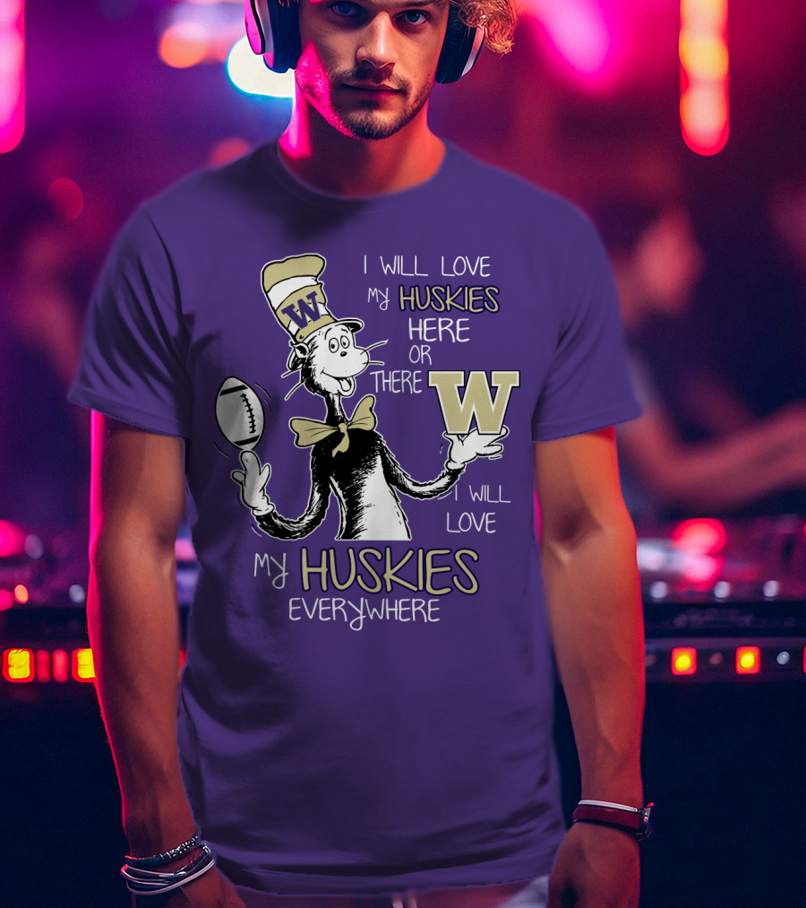 I Will Love My Huskies Here Or There I Will Love My Huskies Everywhere W T-Shirt