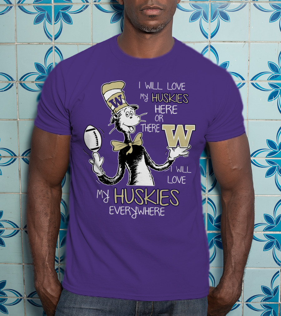 I Will Love My Huskies Here Or There I Will Love My Huskies Everywhere W T-Shirt