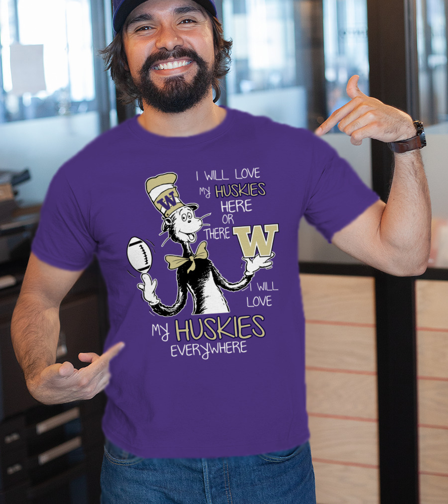 I Will Love My Huskies Here Or There I Will Love My Huskies Everywhere W T-Shirt