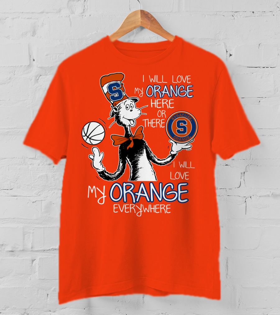 Syracuse Orange I Will Love My Orange Here Or There Everywhere T-Shirt