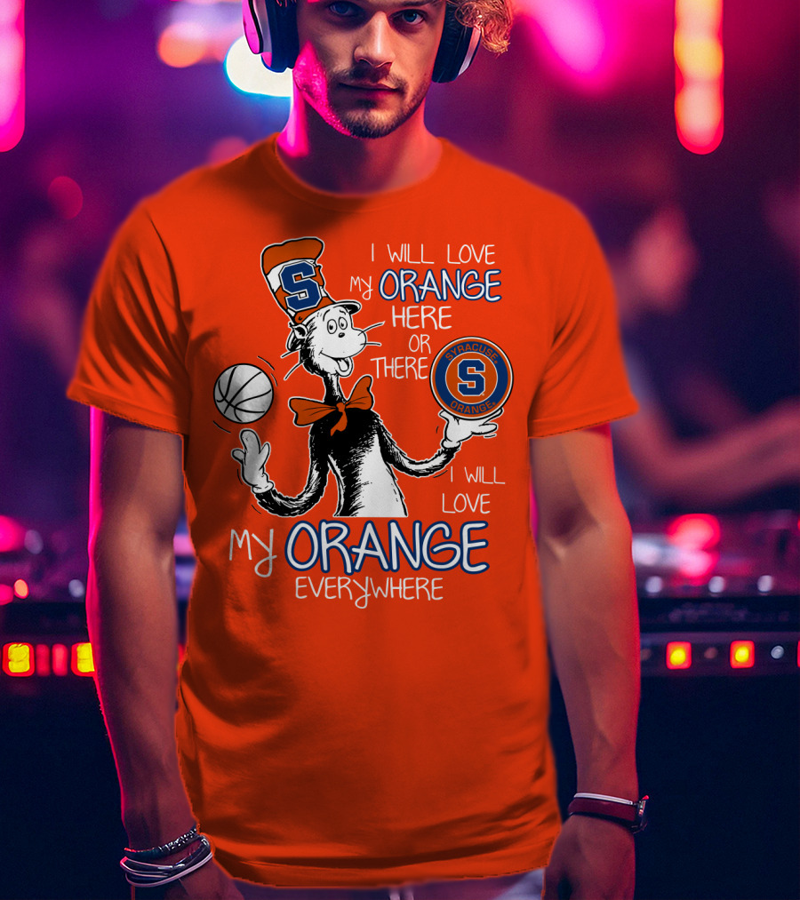 Syracuse Orange I Will Love My Orange Here Or There Everywhere T-Shirt