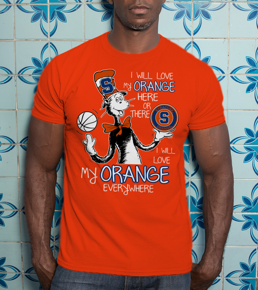 Syracuse Orange I Will Love My Orange Here Or There Everywhere T-Shirt