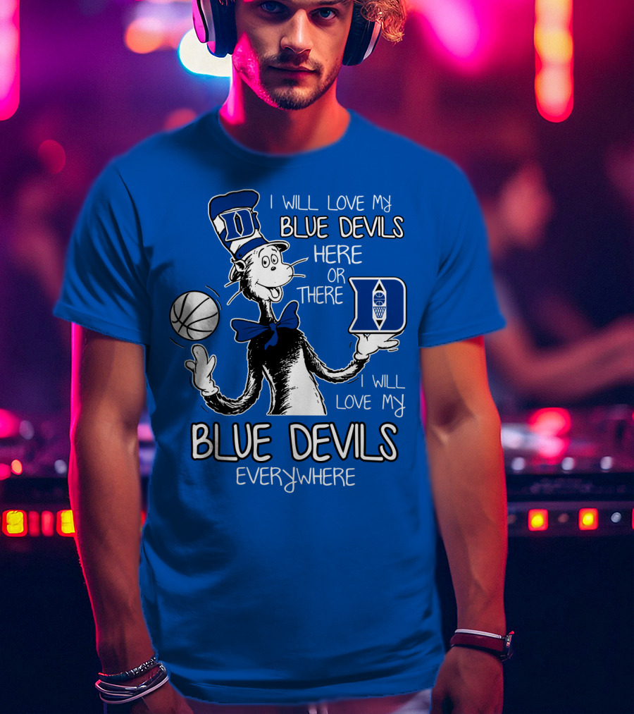 I Will Love My Blue Devils Here Or There I Will Love My Blue Devils Everywhere T-Shirt