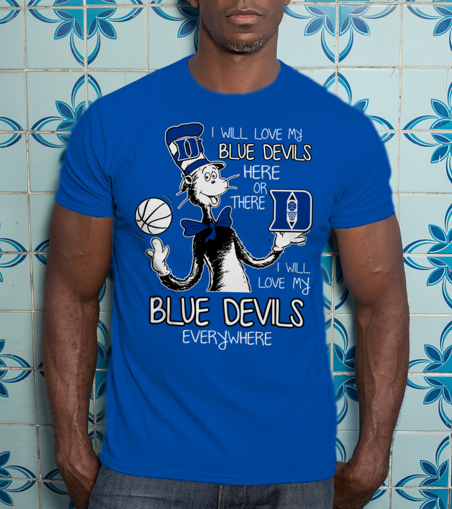 I Will Love My Blue Devils Here Or There I Will Love My Blue Devils Everywhere T-Shirt