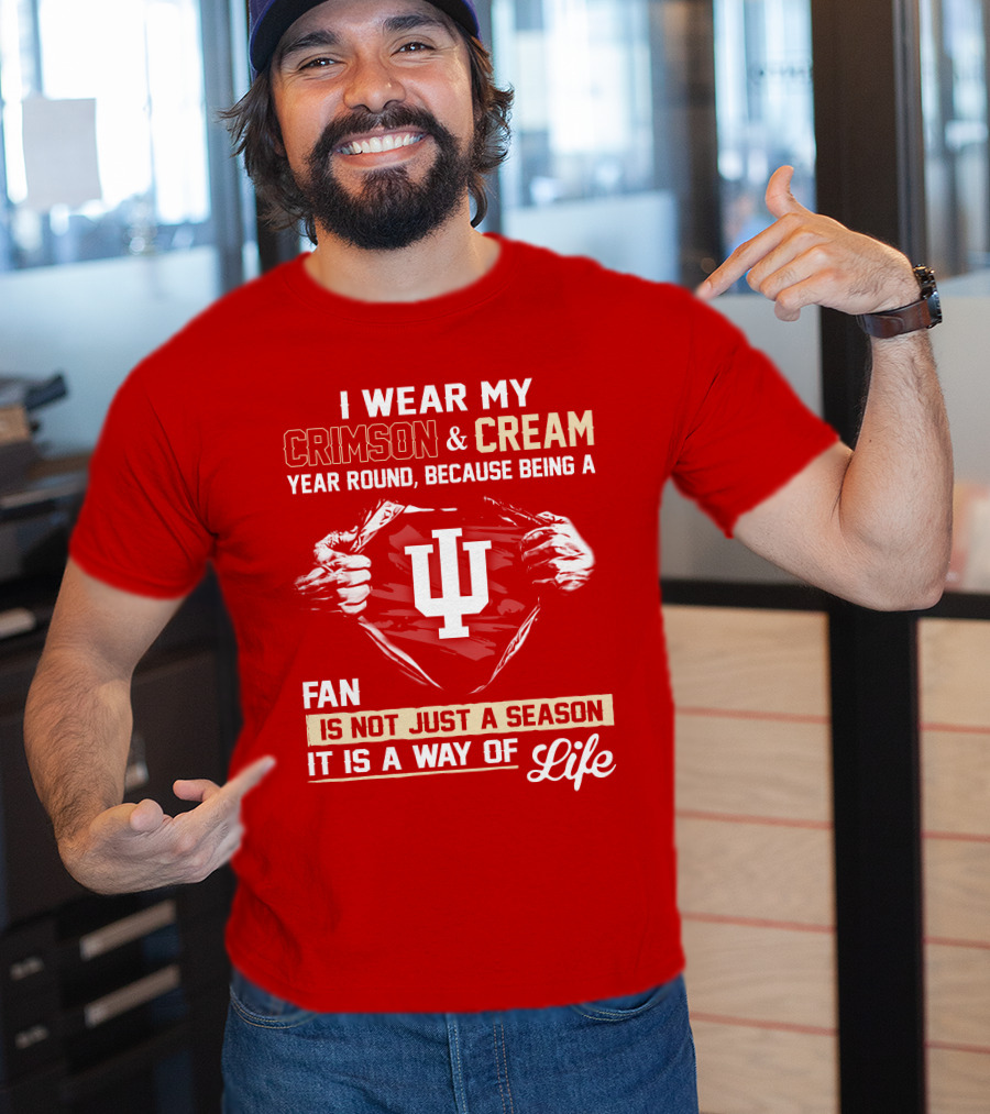 I Wear My Crimson & Cream Year Round Because Being A Fan Is Not Just A Season It Is A Way Of Life Iu T-Shirt