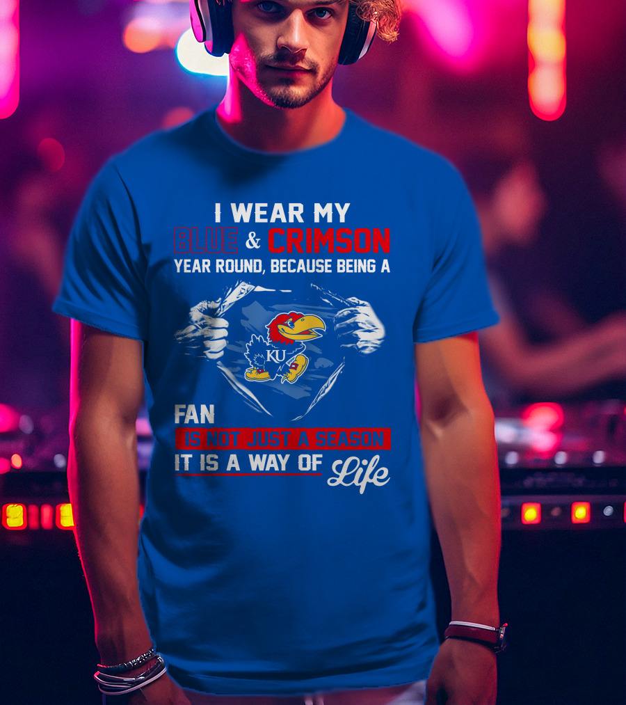 I Wear My Blue & Crimson Year Round Because Being A Ku Fan Is Not Just A Season It Is A Way Of Life T-Shirt
