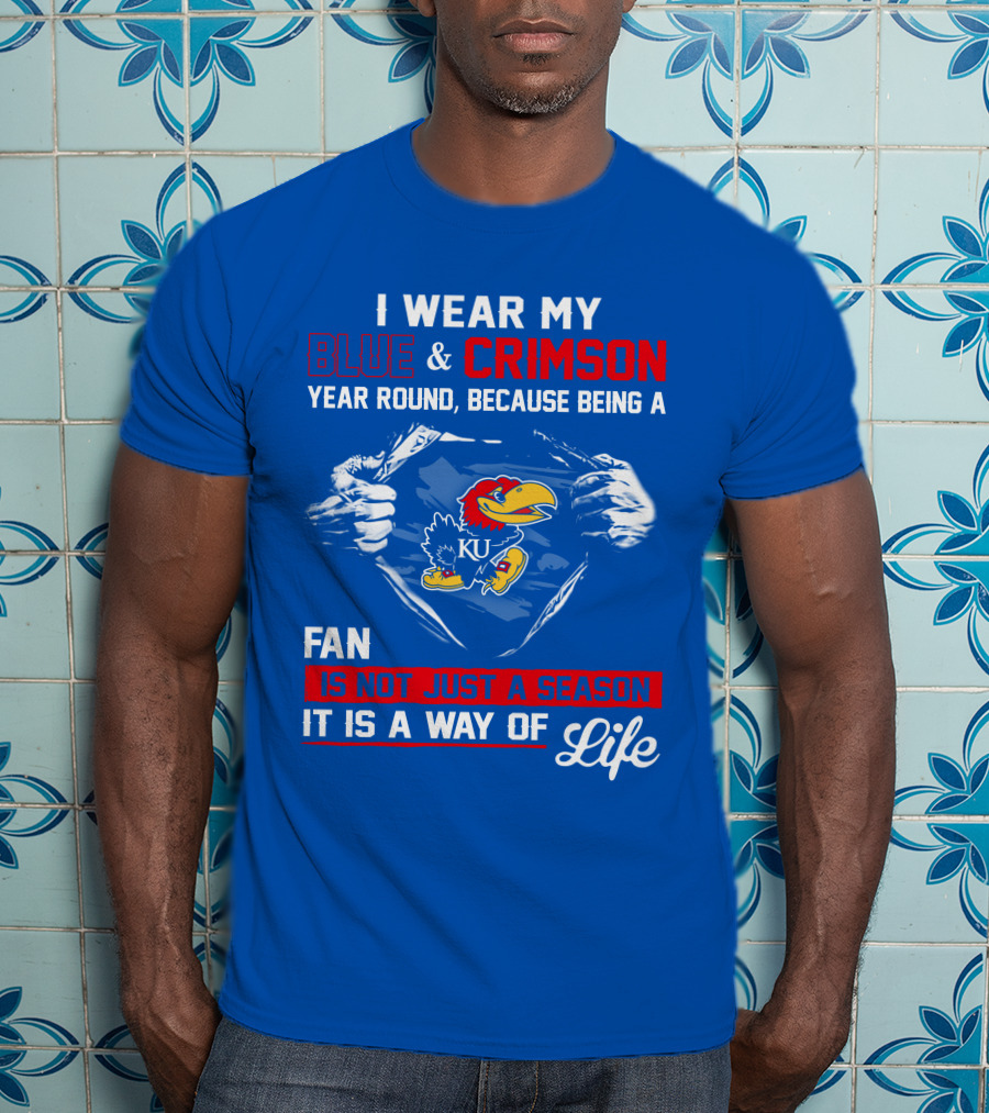 I Wear My Blue & Crimson Year Round Because Being A Ku Fan Is Not Just A Season It Is A Way Of Life T-Shirt