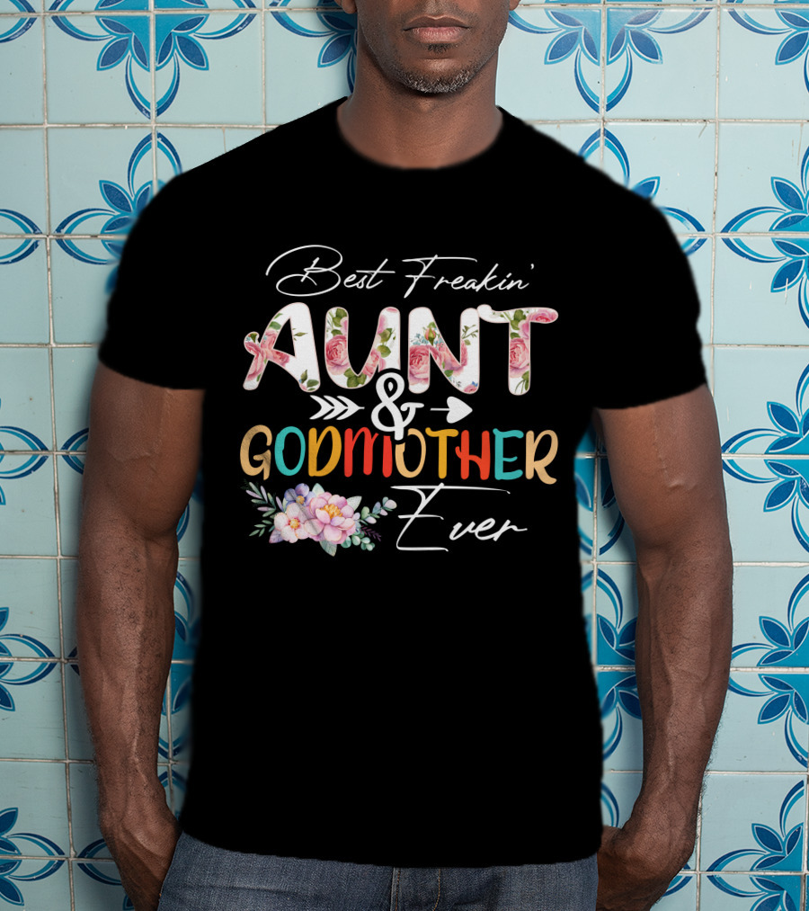 Best Freakin' Aunt And Godmother Ever T-Shirt