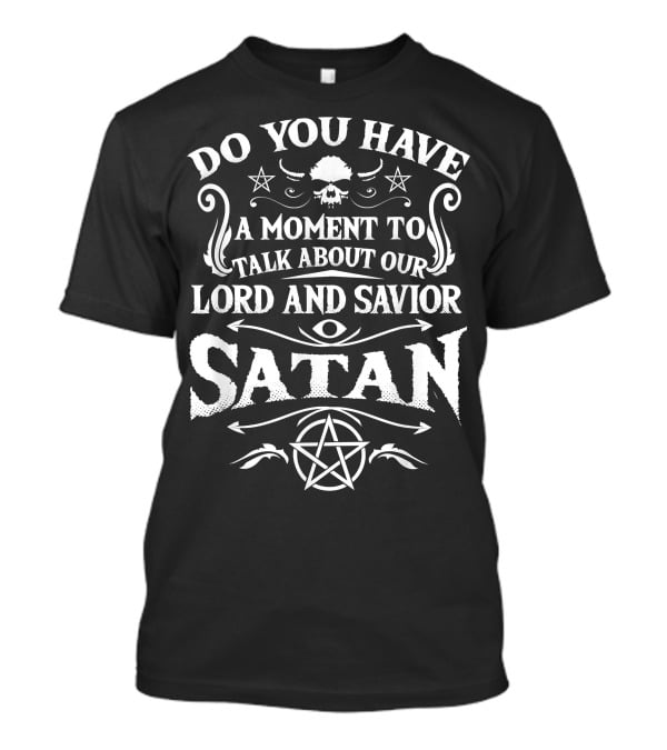Do You Have A Moment To Talk About Our Lord And Savior Satan Occult Satanic Lucifer T-Shirt