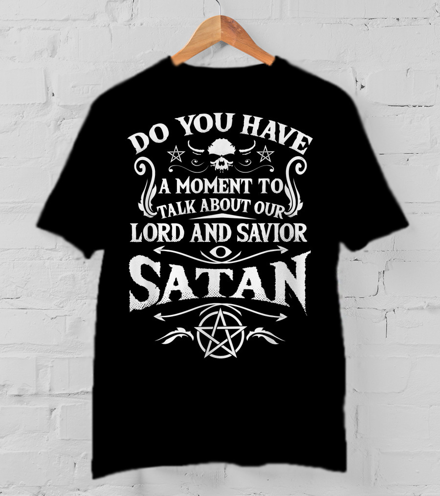 Do You Have A Moment To Talk About Our Lord And Savior Satan Occult Satanic Lucifer T-Shirt