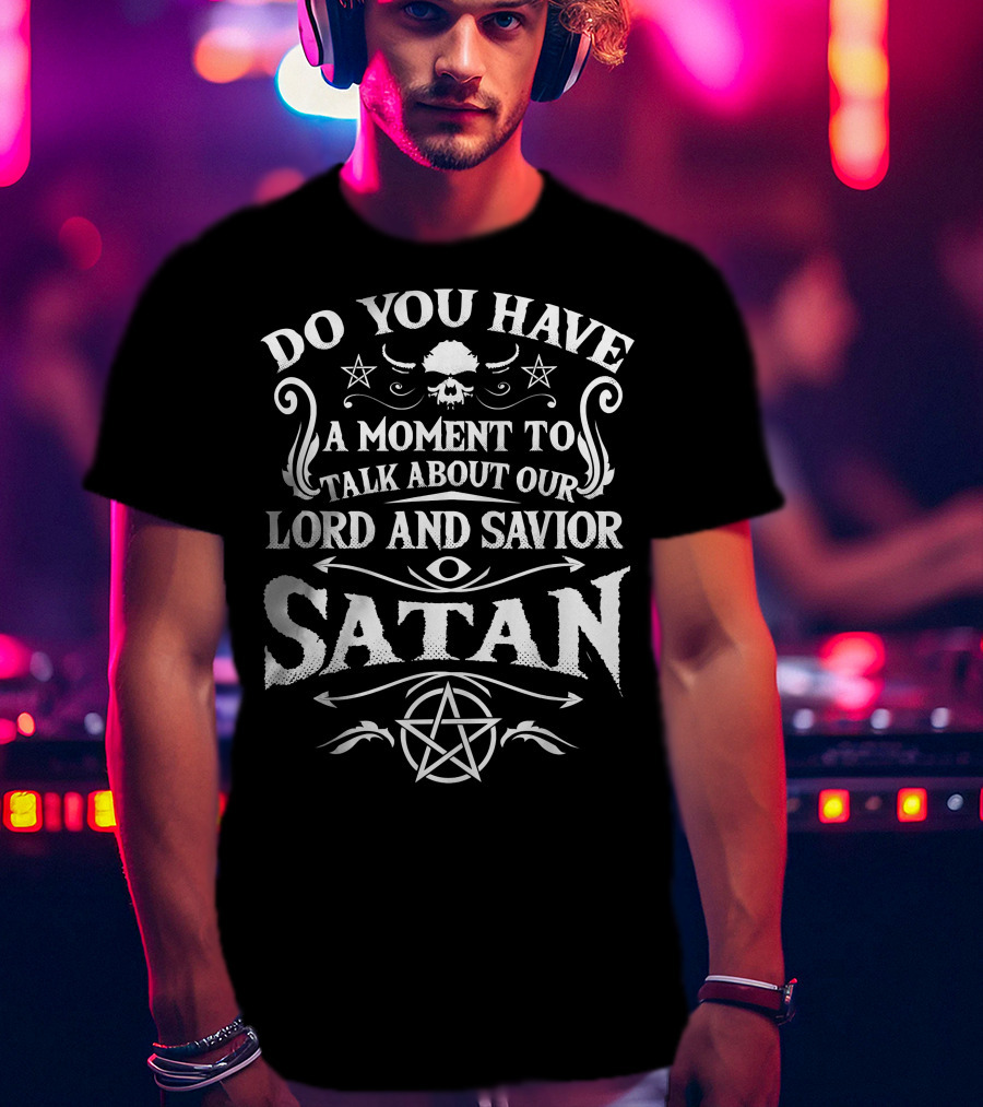 Do You Have A Moment To Talk About Our Lord And Savior Satan Occult Satanic Lucifer T-Shirt