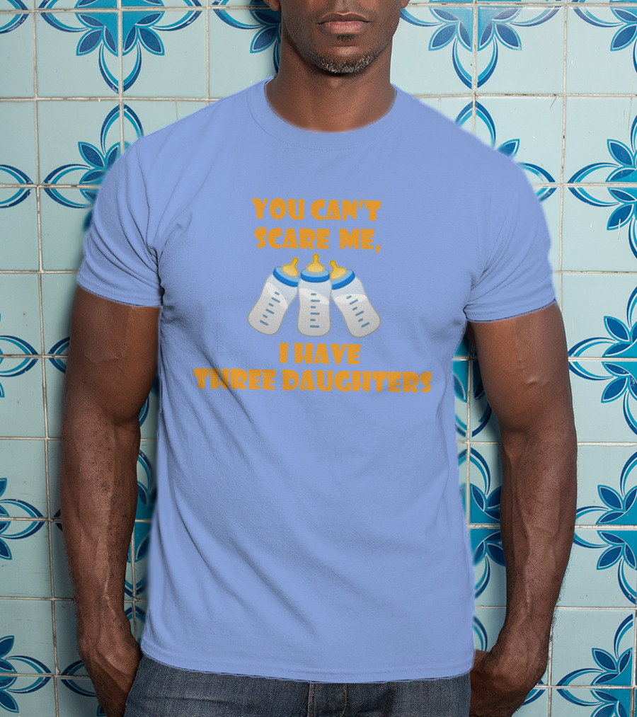You Can't Scare Me I Have Three Daughters Bottles T-Shirt